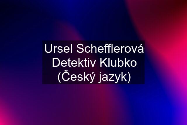 Ursel Schefflerová Detektiv Klubko (Český jazyk)