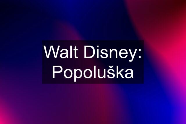 Walt Disney: Popoluška