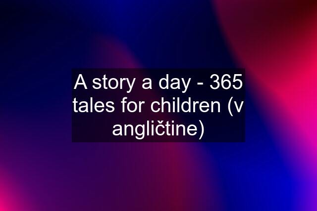 A story a day - 365 tales for children (v angličtine)