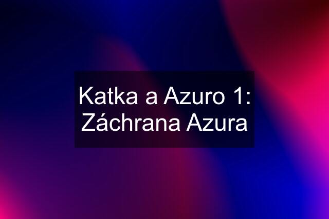 Katka a Azuro 1: Záchrana Azura