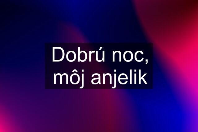 Dobrú noc, môj anjelik