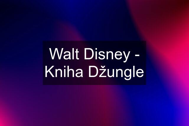 Walt Disney - Kniha Džungle