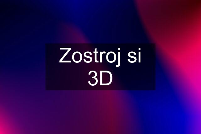 Zostroj si 3D