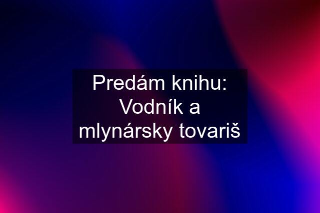 Predám knihu: Vodník a mlynársky tovariš