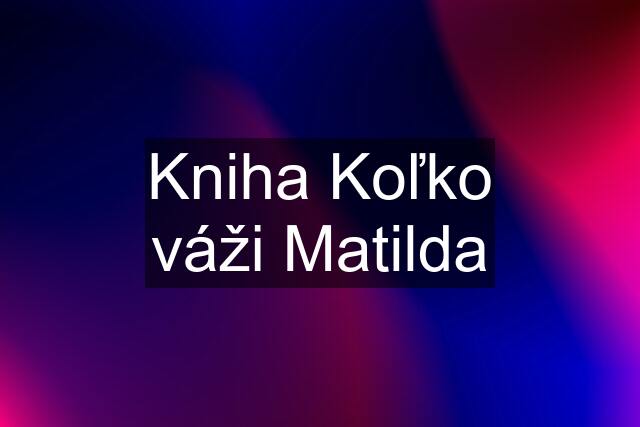 Kniha Koľko váži Matilda