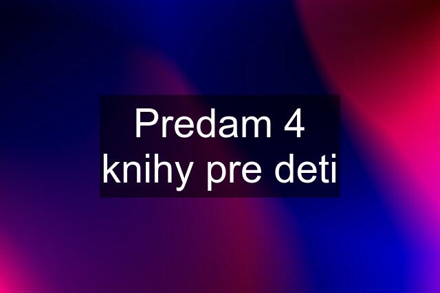 Predam 4 knihy pre deti