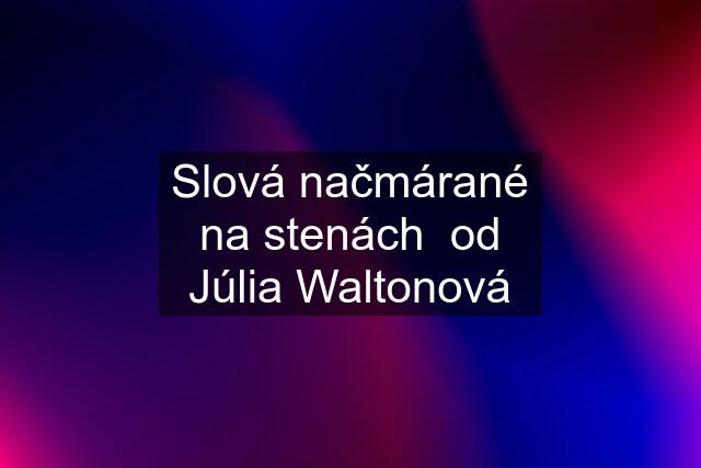 Slová načmárané na stenách  od Júlia Waltonová