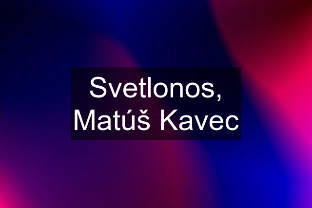 Svetlonos, Matúš Kavec