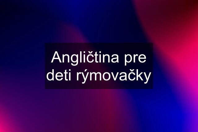 Angličtina pre deti rýmovačky