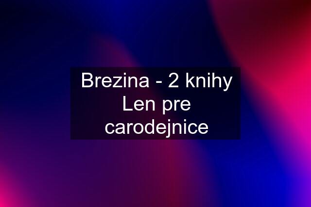 Brezina - 2 knihy Len pre carodejnice