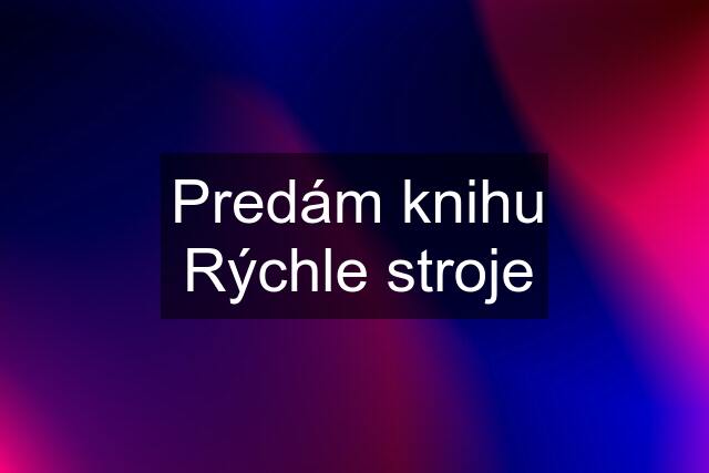 Predám knihu Rýchle stroje