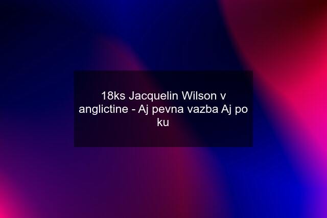 18ks Jacquelin Wilson v anglictine - Aj pevna vazba Aj po ku