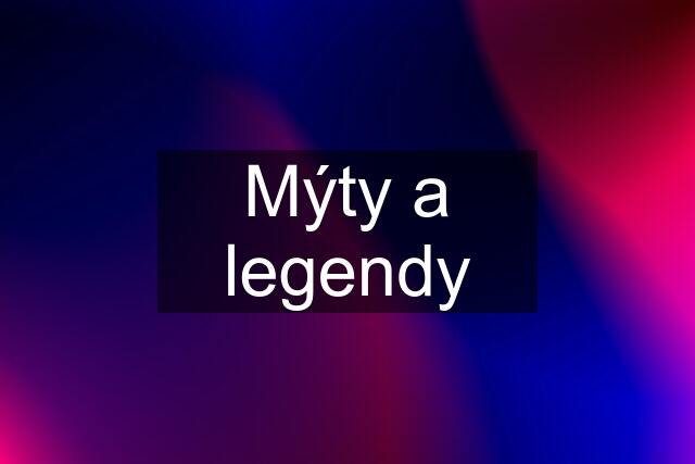 Mýty a legendy