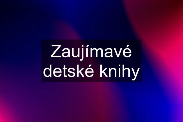 Zaujímavé detské knihy