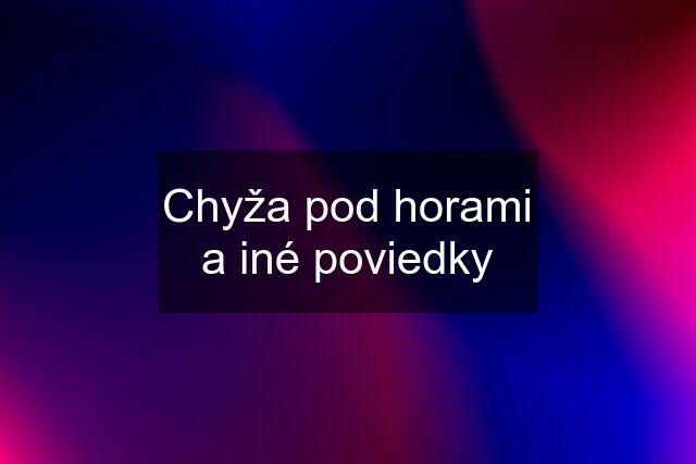 Chyža pod horami a iné poviedky