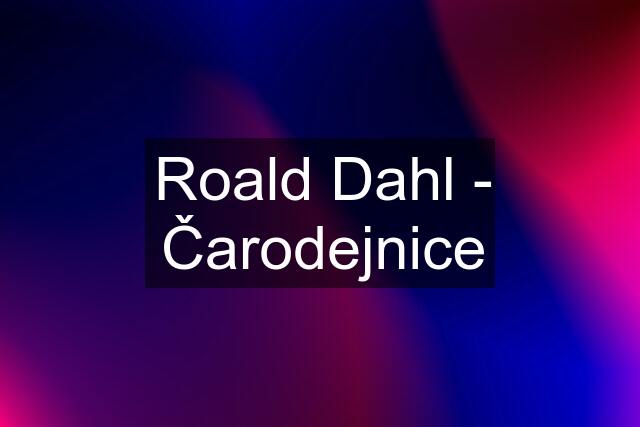 Roald Dahl - Čarodejnice