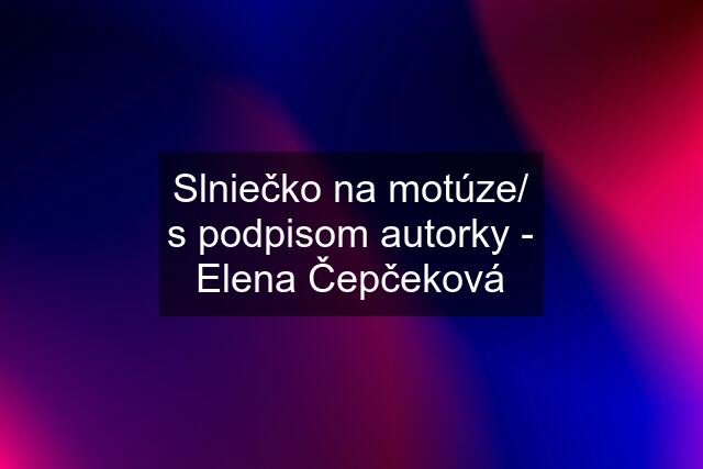 Slniečko na motúze/ s podpisom autorky - Elena Čepčeková