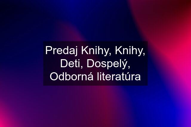 Predaj Knihy, Knihy, Deti, Dospelý, Odborná literatúra