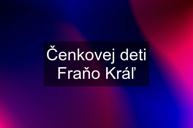 Čenkovej deti Fraňo Kráľ