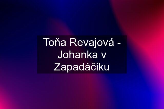 Toňa Revajová - Johanka v Zapadáčiku