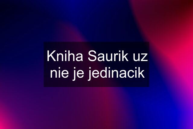 Kniha Saurik uz nie je jedinacik