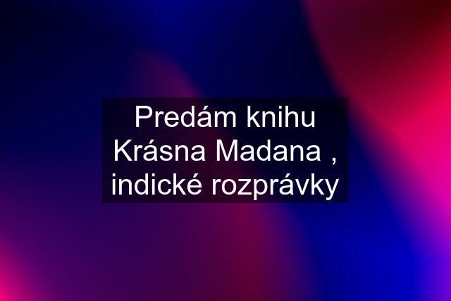 Predám knihu Krásna Madana , indické rozprávky