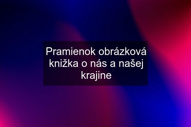 Pramienok obrázková knižka o nás a našej krajine