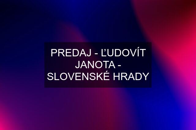 PREDAJ - ĽUDOVÍT JANOTA - SLOVENSKÉ HRADY