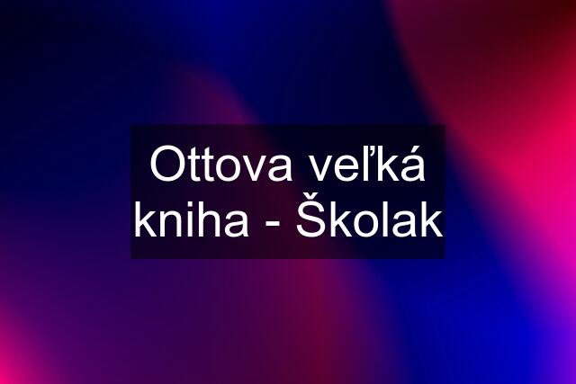 Ottova veľká kniha - Školak