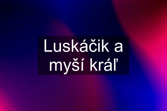 Luskáčik a myší kráľ