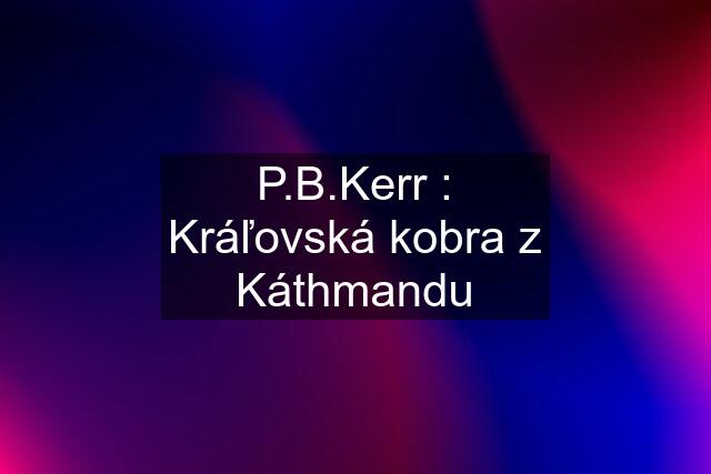 P.B.Kerr : Kráľovská kobra z Káthmandu