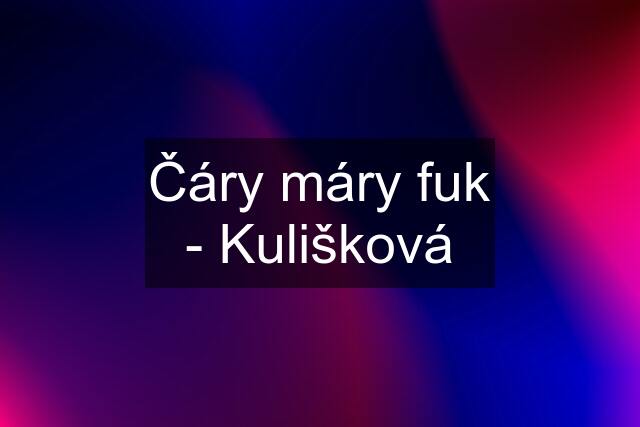 Čáry máry fuk - Kulišková