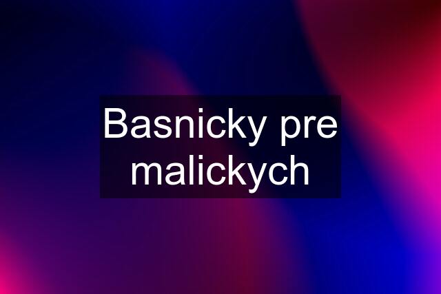 Basnicky pre malickych