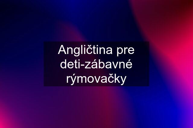 Angličtina pre deti-zábavné rýmovačky