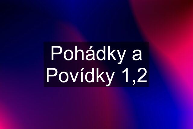 Pohádky a Povídky 1,2