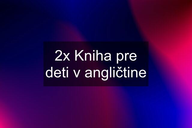 2x Kniha pre deti v angličtine