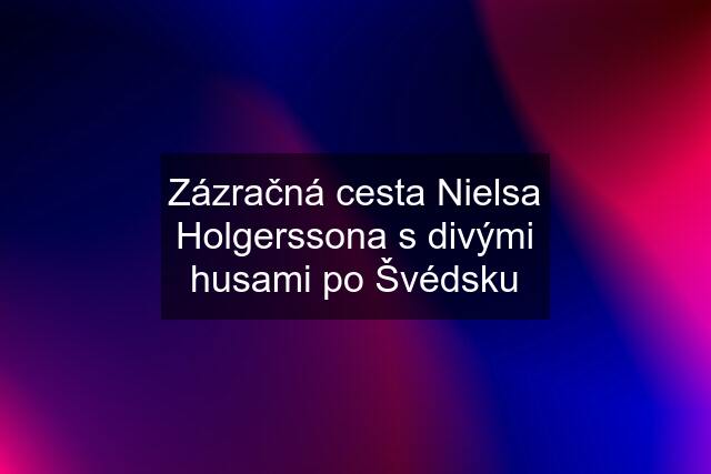 Zázračná cesta Nielsa Holgerssona s divými husami po Švédsku