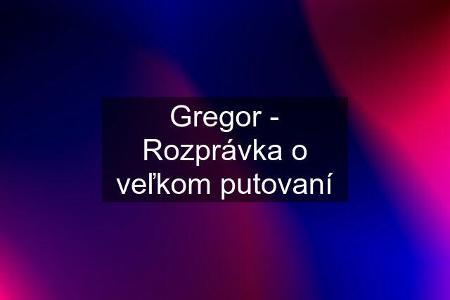 Gregor - Rozprávka o veľkom putovaní