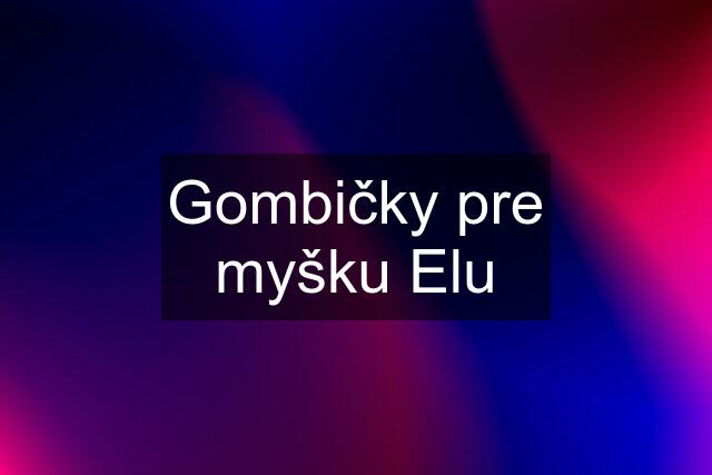 Gombičky pre myšku Elu