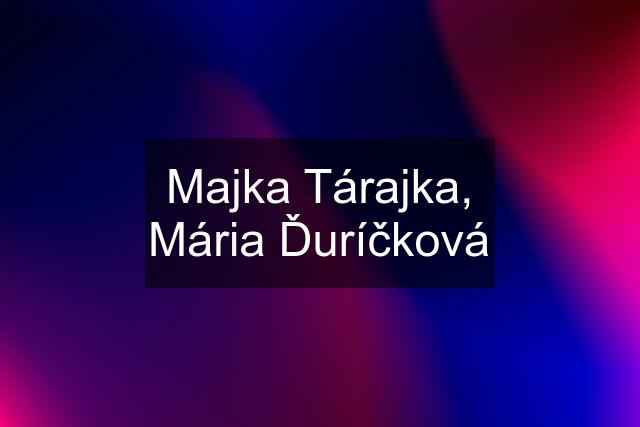 Majka Tárajka, Mária Ďuríčková