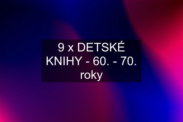 9 x DETSKÉ KNIHY - 60. - 70. roky