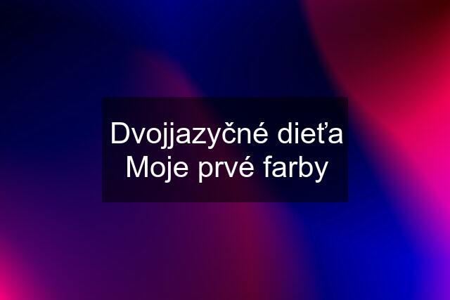 Dvojjazyčné dieťa Moje prvé farby