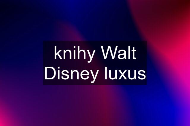 knihy Walt Disney luxus