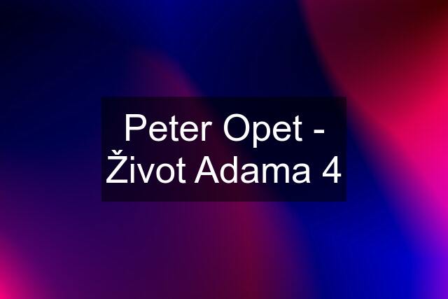 Peter Opet - Život Adama 4