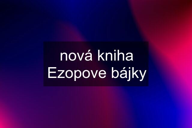 nová kniha Ezopove bájky