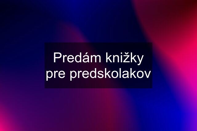 Predám knižky pre predskolakov