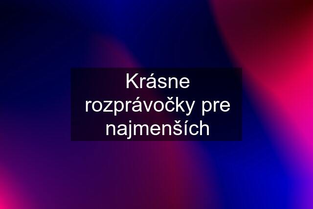 Krásne rozprávočky pre najmenších