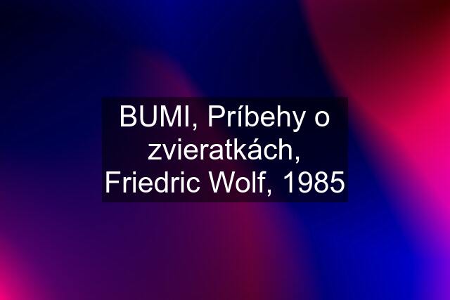 BUMI, Príbehy o zvieratkách, Friedric Wolf, 1985