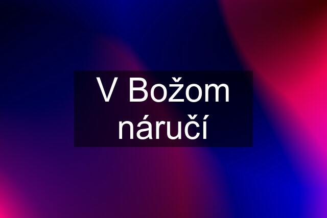 V Božom náručí