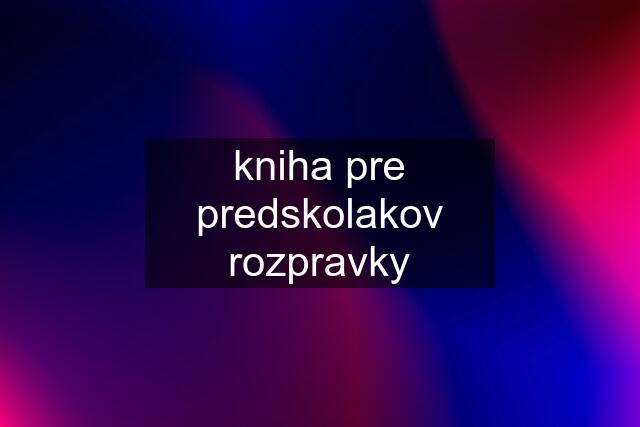 kniha pre predskolakov rozpravky